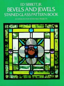 Bevels and Jewels Stained Glass Pattern Book: 83 Designs for Workable Projects - Ed Sibbett, Ed Sibbett