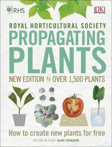 RHS Propagating Plants: How to Create New Plants For Free - Royal Horticultural Society, Alan Toogood