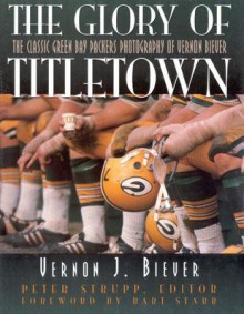 The Glory of Titletown: The Classic Green Bay Packers Photography of Vernon Biever - Vernon Biever