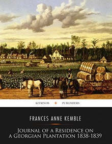 Journal of a Residence on a Georgian Plantation: 1838-1839 - Fanny Kemble