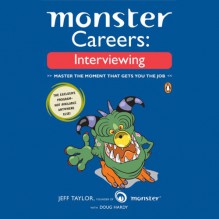 Monster Careers: Interviewing: Master the Moment That Gets You the Job - Jeff Taylor, Doug Hardy, Stow Lovejoy