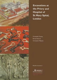 Excavations At The Priory And Hospital Of St. Mary Spital, London (Medieval Monasteries Series) - Alfred Thomas, Barney Sloane