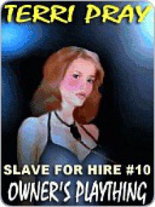 Owner's Plaything (Slave for Hire, #10) - Terri Pray