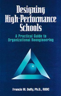 Designing High Performance Schools: A Practical Guide to Organizational Reengineering - Francis Duffy