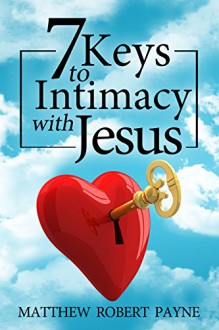 7 Keys to Intimacy with Jesus - Matthew Robert Payne, Lisa Thompson