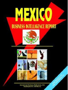 Mexico Business Intelligence Report - USA International Business Publications, USA International Business Publications