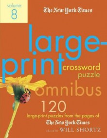 The New York Times Large-Print Crossword Puzzle Omnibus Volume 8: 120 Large-Print Puzzles from the Pages of The New York Times - Will Shortz