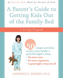 A Parent's Guide to Getting Kids Out of the Family Bed: A 21-Day Program - Lawrence E. Shapiro