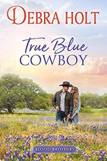 True Blue Cowboy (Blood Brothers, #1) - Debra Holt