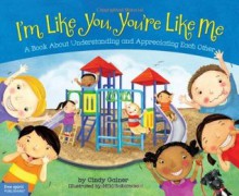 I'm Like You, You're Like Me: A Book About Understanding and Appreciating Each Other - Cindy Gainer, Miki Sakamoto