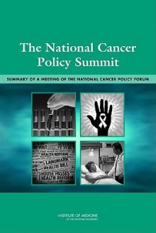 The National Cancer Policy Summit: Opportunities and Challenges in Cancer Research and Care: Workshop Summary - National Cancer Policy Forum, Institute of Medicine