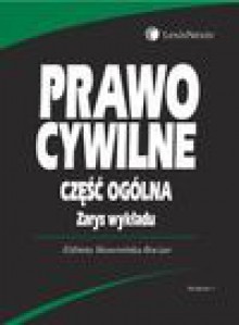 Prawo cywilne Część ogólna Zarys wykładu - Elżbieta Skowrońska-Bocian - Elżbieta Skowrońska-Bocian