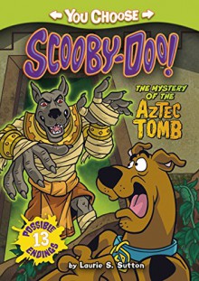 The Mystery of the Aztec Tomb (You Choose Stories: Scooby-Doo) - Laurie S Sutton, Scott Neely