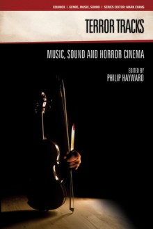 Terror Tracks: Music, Sound And Horror Cinema (Genre, Music, And Sound) - Philip Hayward