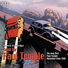 Send for Paul Temple: A 1940 full-cast production of Paul's very first adventure - Francis Durbridge, full cast, Bernard Braden, Peggy Hassard, BBC Worldwide Ltd