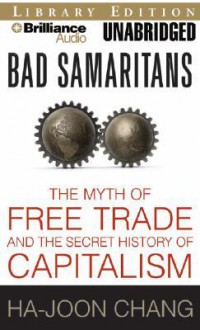 Bad Samaritans: The Myth Of Free Trade And The Secret History Of Capitalism - Ha-Joon Chang, Jim Bond