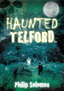 Haunted Telford - Philip Solomon