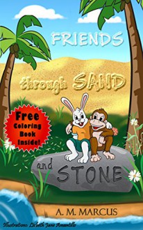 Children's Book : Friends through Sand and Stone: (Children's Picture Book On The Value Of Forgiveness And Friendship)(Free Coloring Book Inside!) (Friendship Books for Kids) - A. M. Marcus, Lizbeth Jane Amantillo