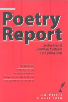 Poetry Report: Creative Ideas and Publishing Strategies for Aspiring Poets - Jim Walker, Mark Shaw