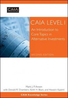 Caia Level I: An Introduction to Core Topics in Alternative Investments, Print + eBook - CAIA Association, Mark J.P. Anson, Donald R. Chambers