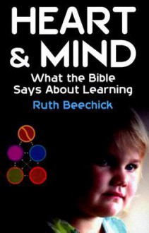 Heart and Mind: What the Bible Says about Learning - Ruth Beechick