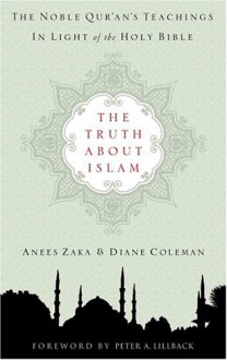 The Truth about Islam: The Noble Qur'an's Teachings in Light of the Holy Bible - Anees Zaka, Diane Coleman