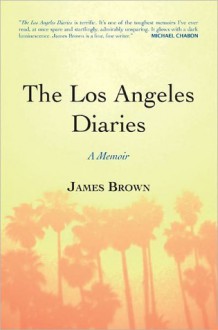 The Los Angeles Diaries: A Memoir - James Brown