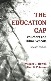 The Education Gap: Vouchers and Urban Schools - William G. Howell, Paul E. Peterson