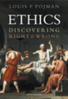 Ethics: Discovering Right and Wrong - Louis P. Pojman