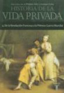 Historia de la Vida Privada, Tomo 4: de la Revolucion Francesa a la Primera Guerra Mundial - Philippe Ariès, Georges Duby