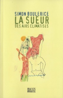 La sueur des airs climatisées - Simon Boulerice