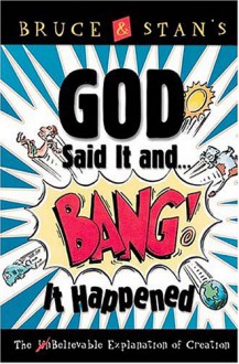 God Said It and Bang! It Happened: The Unbelievable Explanation of Creation - Stan Jantz, Bruce Bickel