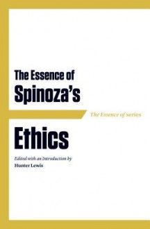 The Essence of Spinoza S Ethics - Hunter Lewis