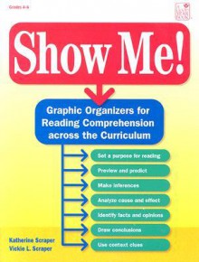 Show Me: Graphic Organizers for Reading Comprehension Across the Curriculum - Katherine Scraper, Vicki Scraper