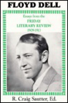 Floyd Dell: Essays From The Friday Literary Review, 1909 1913 - Floyd Dell