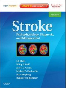 Stroke: Pathophysiology, Diagnosis, and Management (Expert Consult - Online) - J P Mohr, Philip A Wolf, James C Grotta, Michael A Moskowitz