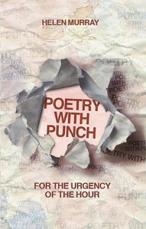 Poetry with Punch: For the Urgency of the Hour - Helen Murray