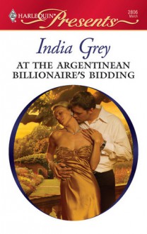At the Argentinean Billionaire's Bidding - India Grey
