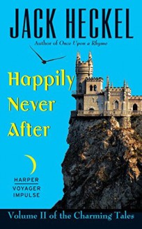 Happily Never After: Volume II of the Charming Tales - Jack Heckel