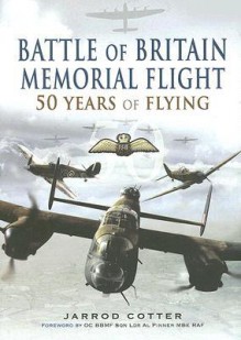 The Battle of Britain Memorial Flight: 50 Years of Flying - Jarrod Cotter