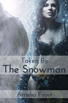 Taken By The Snowman: A Monstrously Erotic Tale (Monster Submission Erotica) - Amelia Frost