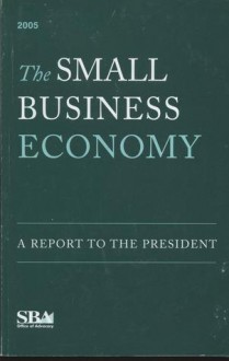 The Small Business Economy 2005: A Report to the President - Small Business Administration (U.S.), U S Independent Agencies and Commissions