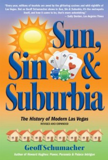 Sun, Sin & Suburbia The History of Modern Las Vegas, Revised and Expanded - Geoff Schumacher