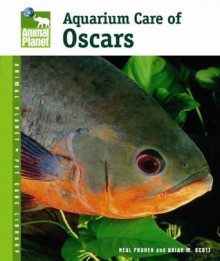 Aquarium Care of Oscars (Animal Planet Pet Care Library) - Neal Pronek, Brian M. Scott