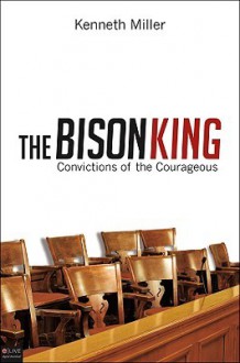 The Bison King: Convictions of the Courageous - Kenneth Miller