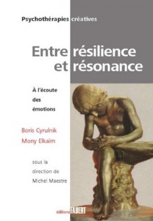 Entre résilience et résonance: À l'écoute des émotions (Psychothérapies créatives) - Boris Cyrulnik, Mony Elkaim, Michel Maestre