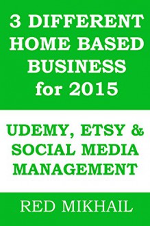 3 DIFFERENT HOME BASED BUSINESS for 2015: UDEMY TEACHING - SOCIAL MEDIA MANAGEMENT - ETSY SELLING - Red Mikhail