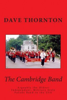 The Cambridge Band: Arguably the Oldest Independent, Military Style Parade Band in the USA - Dave Thornton