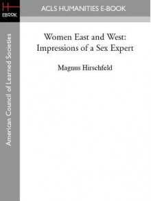 Women East and West: Impressions of a Sex Expert - Magnus Hirschfeld