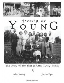 Growing Up Young: The Story of The Elias and Alma Young Family - Allen Young, Jimmy Flynt